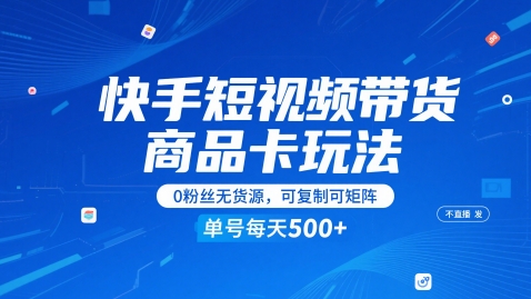 快手短视频带货商品卡玩法，不直播不发视频，0粉丝无货源，可复制可矩阵，单号每天1-5张-新时光资源网
