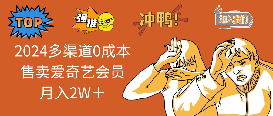 2025多渠道0成本售卖爱奇艺会员月入2W＋-新时光资源网
