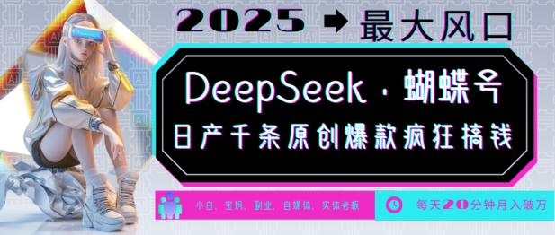 DeepSeek+蝴蝶号，2025年最大风口，日产千条原创爆款，轻松月入破W-新时光资源网