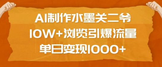 AI制作水墨关二爷，10W+浏览引爆流量，单日变现1k-新时光资源网