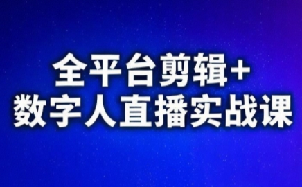 视频号、快手、抖音全平台剪辑+数字人直播实战课(更新6月)​-新时光资源网