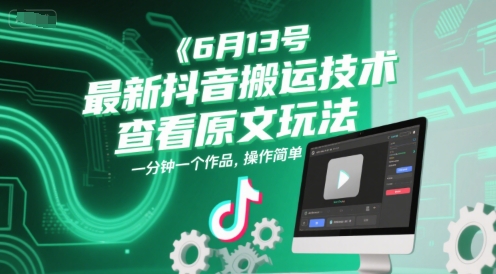 6月13号最新抖音搬运技术，查看原文玩法，一分钟一个作品，操作简单-新时光资源网