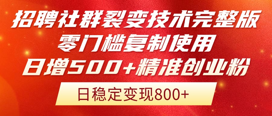 招聘社群裂变技术完整版流出！零门槛复制使用，日增500+精准创业流量每…-新时光资源网
