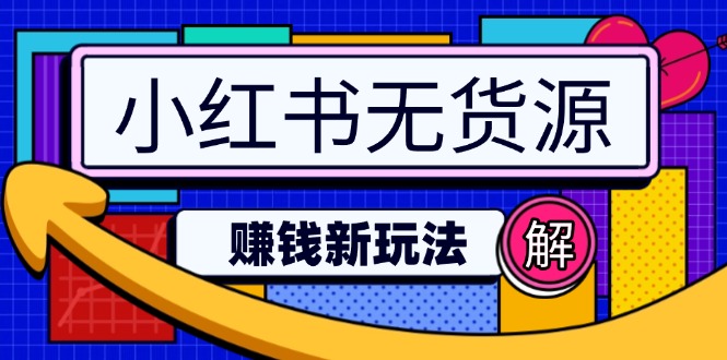 小红书无货源赚钱新玩法：无需涨粉囤货直播，轻松实现日破2w-新时光资源网