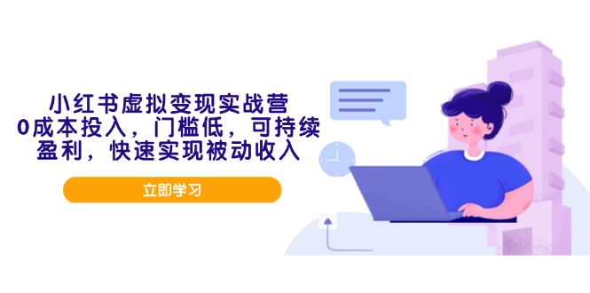 小红书虚拟变现实战营，0成本投入，门槛低，可持续盈利，快速实现被动收入-新时光资源网