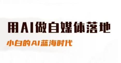 用AI做自媒体落地，适合新手快速入门与进阶，小白的AI蓝海时代-新时光资源网