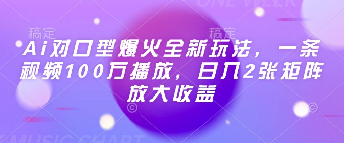 Ai对口型爆火全新玩法，一条视频100万播放，日入2张矩阵放大收益-新时光资源网