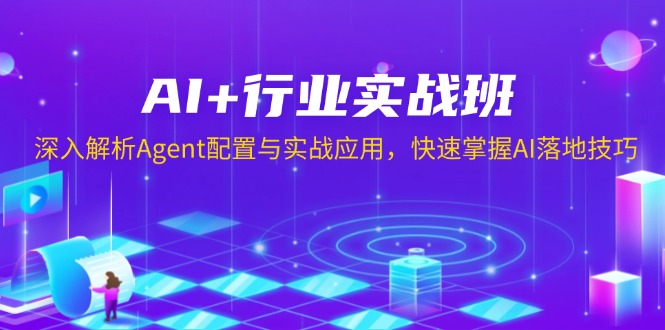 AI+行业实战班，深入解析Agent配置与实战应用，快速掌握AI落地技巧-新时光资源网