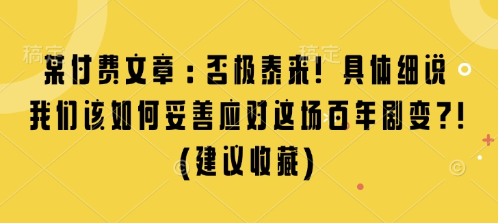 某付费文章：否极泰来! 具体细说 我们该如何妥善应对这场百年剧变!(建议收藏)-新时光资源网