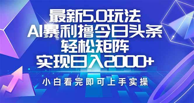 今日头条最新5.0玩法，思路简单，复制粘贴，轻松实现矩阵日入2000+-新时光资源网