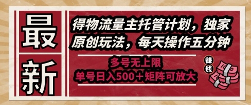 最新得物流量主托管计划，独家原创玩法，每天操作五分钟，多号无上限，单号日入5张+矩阵可放大【揭秘】-新时光资源网