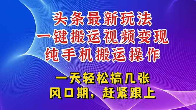 今日头条最新玩法，一键搬运视频也能轻松变现，随随便便就爆百万流量，…-新时光资源网