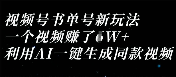 视频号书单号新玩法，一个视频收益过1W，利用AI一键生成同款视频-新时光资源网