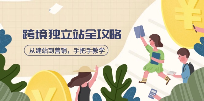 跨境独立站全攻略，从建站到营销，手把手教学，资源全推荐！-新时光资源网