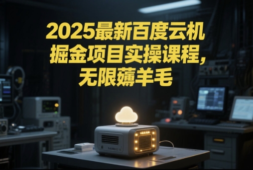 2025最新百度云机掘金项目实操课程单窗口保底5-10元月收益单窗口150+【揭秘】-新时光资源网