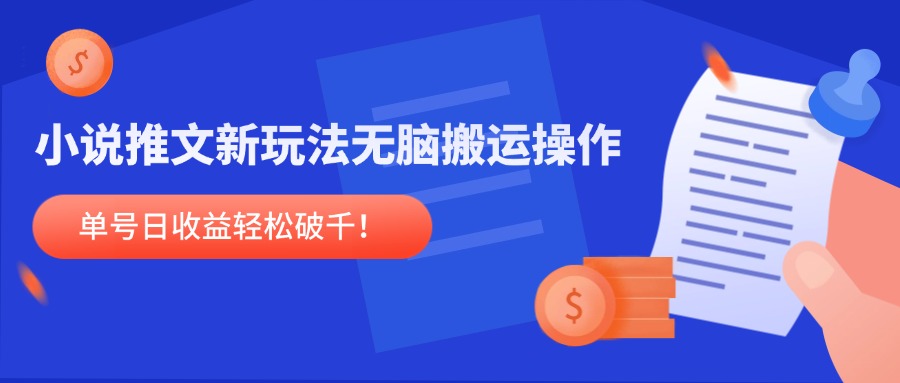 小说推文新玩法，无脑搬运操作，单号日收益轻松破千！-新时光资源网