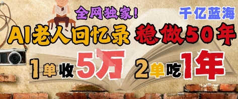AI帮老人写回忆录，可以稳做50年的蓝海赛道，一单收2-3W，2单吃一年，长久可持续-新时光资源网