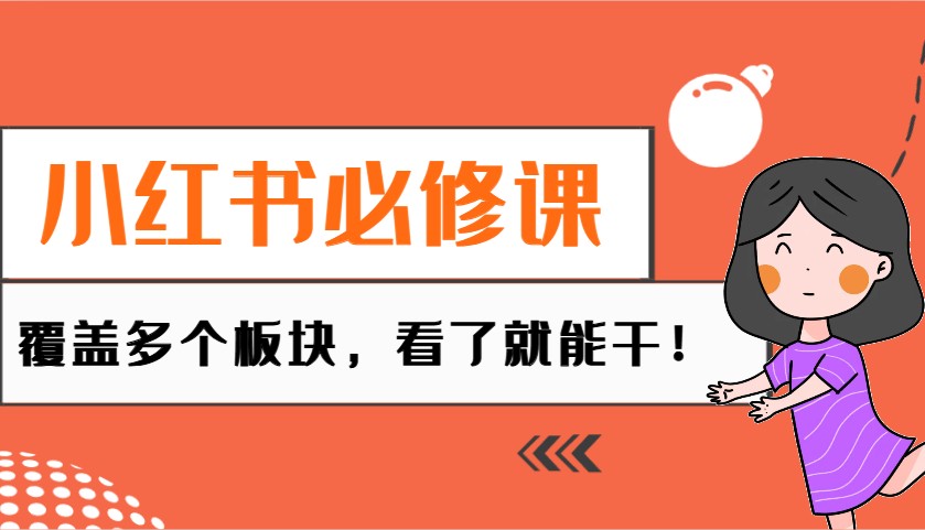 小红书必修课：电商/无人/获客/种草/mcn/直播等多个板块，看了就能干！-新时光资源网