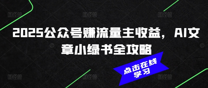 2025公众号赚流量主收益，AI文章小绿书全攻略-新时光资源网