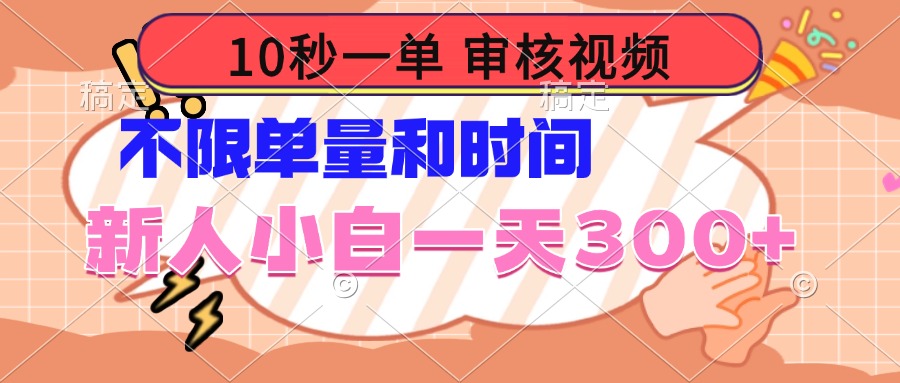 10秒一单，审核视频 ，不限单量时间，新人小白一天300+-新时光资源网