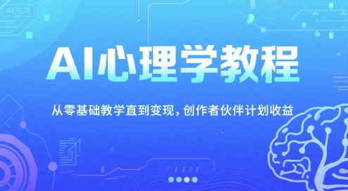 AI心理学教程，从零基础教学直到变现，创作者伙伴计划收益-新时光资源网