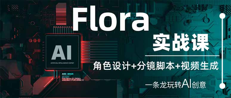 Flora实战课：角色设计+分镜脚本+视频生成，一条龙玩转AI创意-新时光资源网