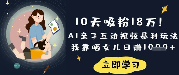 10天吸粉18W！AI亲子互动视频暴利玩法，我靠晒女儿日入数张-新时光资源网