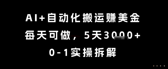 AI+自动化搬运挣美金，每天可做，5天3k+，0-1实操拆解【揭秘】-新时光资源网