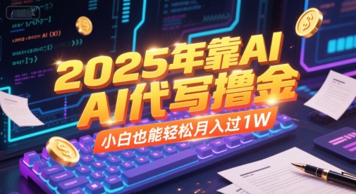 2025年靠AI代写撸金，小白也能轻松月入过1W-新时光资源网