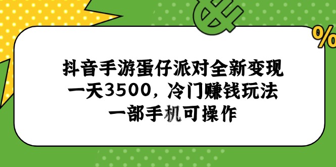 抖音手游蛋仔派对全新变现，一天3500，冷门赚钱玩法，一部手机可操作-新时光资源网