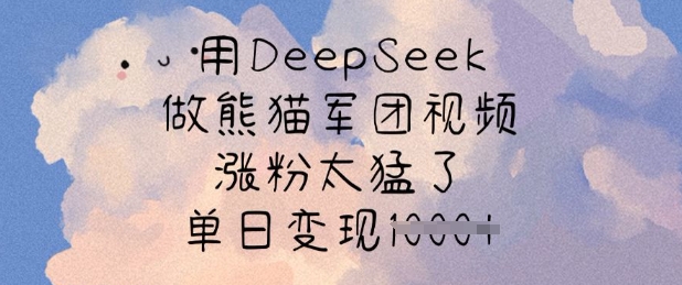 用DeepSeek做熊猫军团视频，涨粉太猛了，单日变现多张-新时光资源网