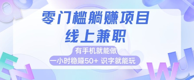 零门槛躺挣项目，线上兼职，有手机就能做 一小时稳挣50+，识字就能玩【揭秘】-新时光资源网