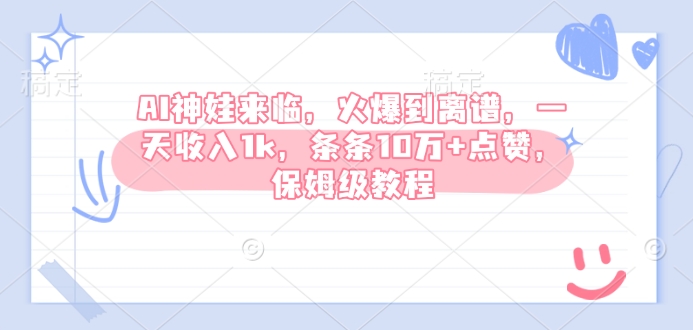 AI神娃来临，火爆到离谱，一天收入1k，条条10万+点赞，保姆级教程-新时光资源网