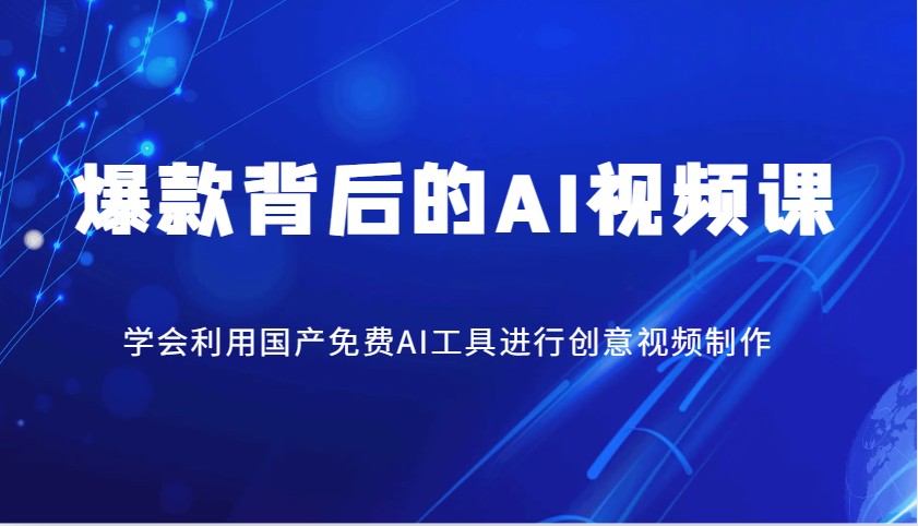 爆款背后的AI视频课，学会利用国产免费AI工具进行创意视频制作-新时光资源网