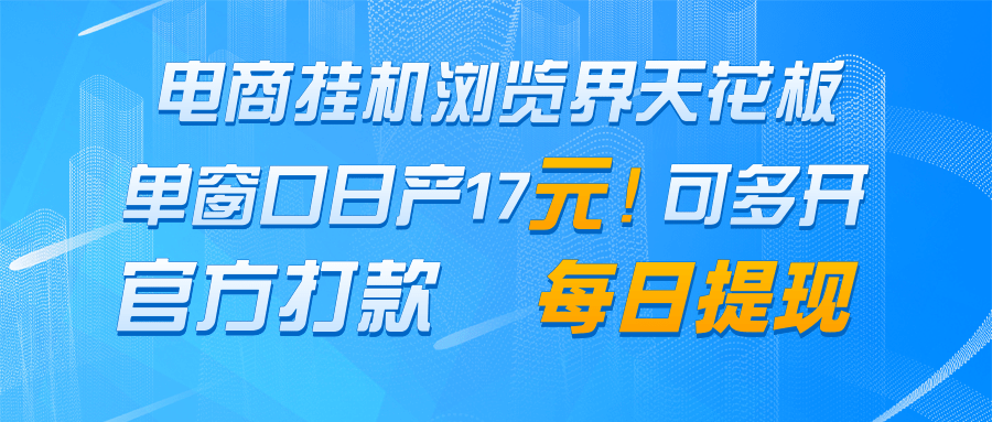 电商挂机浏览界天花板 单窗口日收益17＋ 每日提现 官方打款-新时光资源网