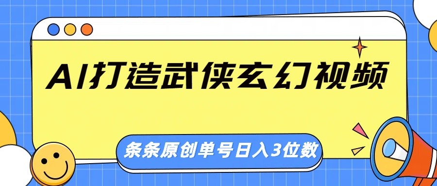 AI打造武侠玄幻视频，条条原创、画风惊艳，单号轻松日入三位数-新时光资源网