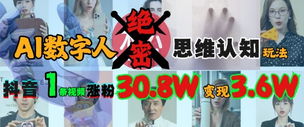 AI数字人绝密思维认知玩法，抖音1条视频涨粉30.8W，变现过W-新时光资源网