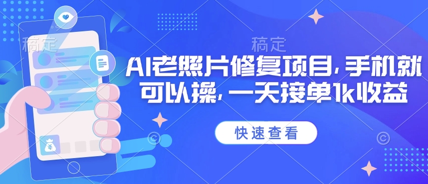25年最新AI老照片修复项目，手机就可以操，一天接单1k收益-新时光资源网