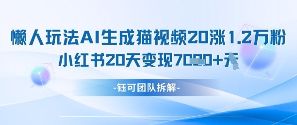 懒人玩法AI生成猫咪图片视频，20涨1.2W万粉，小红书商单20天变现7k-新时光资源网