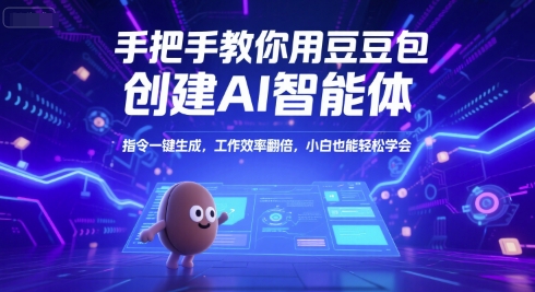 手把手教你用豆包创建AI智能体，指令一键生成，工作效率翻倍，小白也能轻松学会-新时光资源网