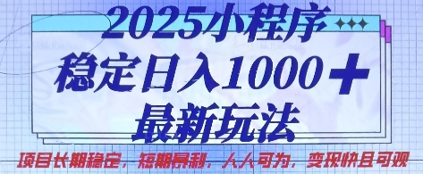 2025小程序稳定日入1k，最新玩法项目长期稳定，短期是利，人人可为，变现快且可观【揭秘】-新时光资源网