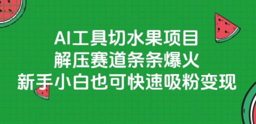 AI工具切水果项目，解压赛道条条爆火，新手小白也可快速吸粉变现-新时光资源网