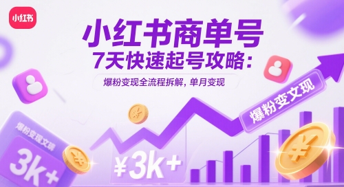 小红书商单号7天快速起号攻略：爆粉变现全流程拆解，单月变现3k+-新时光资源网