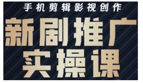 影视短剧号运营与剪辑实战全攻略，手机剪辑影视创作，新剧推广实操课-新时光资源网