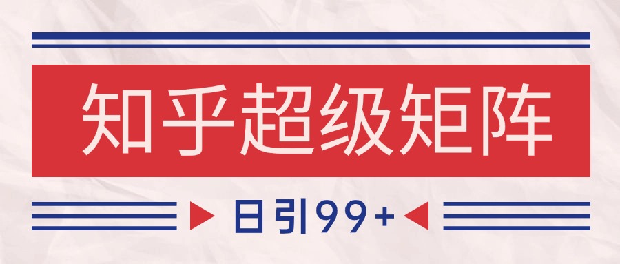 知乎超级矩阵玩法引流高质量精准粉SEO覆盖 日变现4000+-新时光资源网