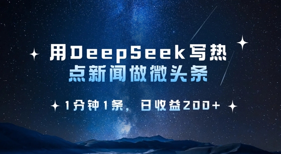 用DeepSeek写热点微头条，1分钟1条，日收益2张-新时光资源网