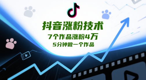 抖音涨粉技术，7个作品涨粉4W，5分钟做一个作品-新时光资源网