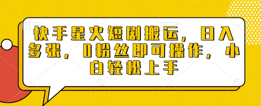 快手星火短剧搬运，日入多张，0粉丝即可操作，小白轻松上手【揭秘】-新时光资源网