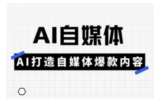 Ai自媒体实操课，AI打造自媒体爆款内容-新时光资源网