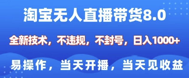 淘宝无人直播带货8.0，全新技术，不违规，不封号，纯小白易操作，当天开播，当天见收益，日入多张-新时光资源网